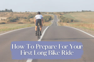How To Prepare For Your First 100-Mile Bike Ride